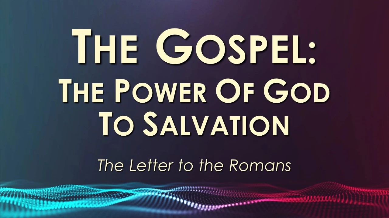 The Gospel – The Power Of God To Salvation